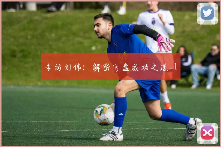 专访刘伟：解密飞盘成功之道_1