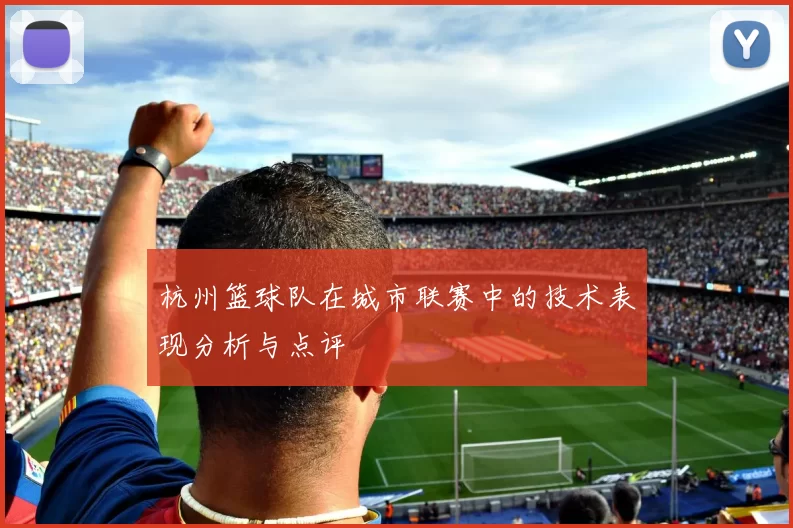 杭州篮球队在城市联赛中的技术表现分析与点评