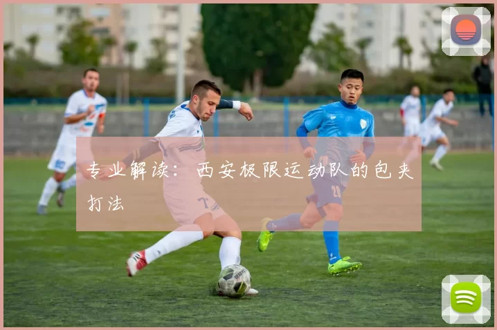 专业解读：西安极限运动队的包夹打法